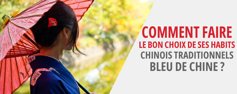 Comment faire le bon choix de ses habits chinois traditionnels Bleu de Chine ?